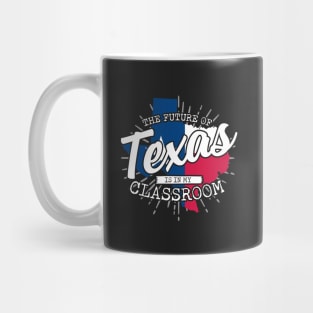 The Future Of Texas Is In My Classroom Mug